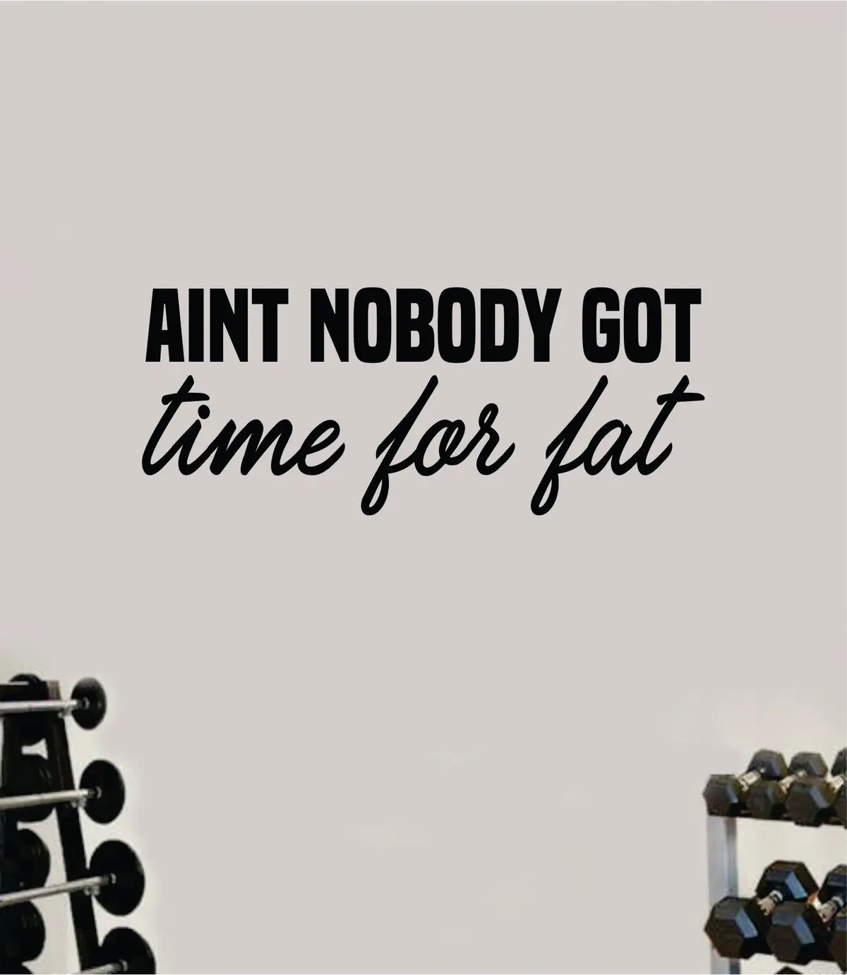 Aint Nobody Got Time For Fat Wall Decal Sticker Vinyl Art Wall Bedroom Room Home Decor Inspirational Motivational Teen Sports Gym Lift Fitness Girls Health 1
