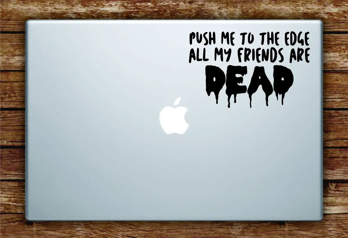 Push Me To The Edge All My Friends Laptop Apple Macbook Quote Wall Decal Sticker Art Vinyl Inspirational Quote Funny Lil Xo Tour Life Music Rap Hip Hop 1