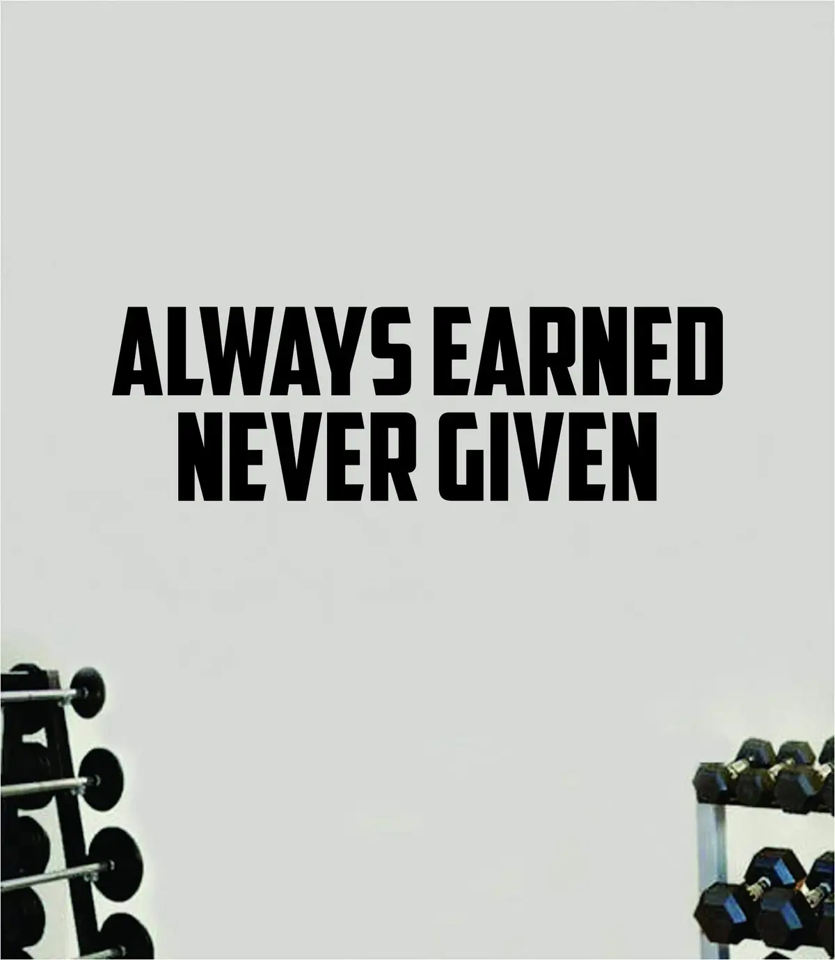 Always Earned Never Given Quote Wall Decal Sticker Vinyl Art Decor Bedroom Room Boy Girl Inspirational Motivational Gym Fitness Health Exercise Lift Beast Workout Sports 1
