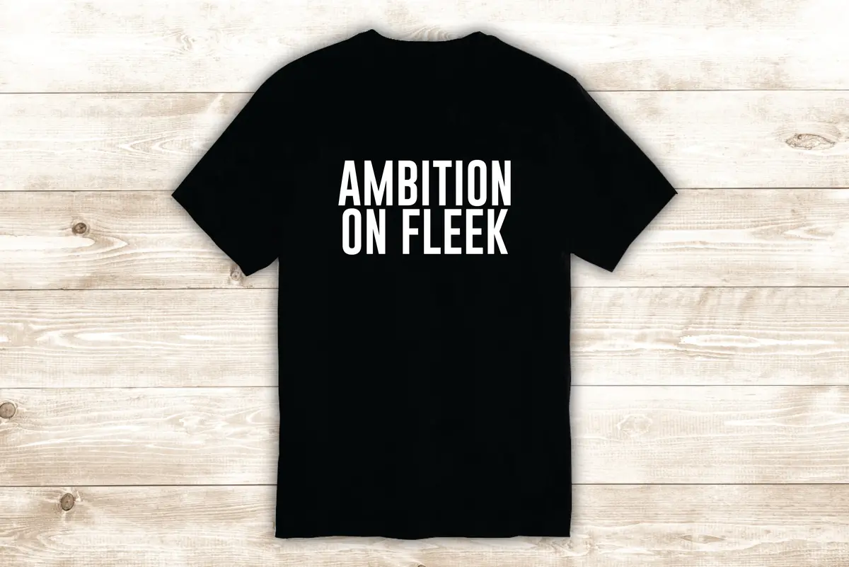 Ambition On Fleek T-Shirt Tee Shirt Vinyl Heat Press Custom Inspirational Quote Teen Kids Motivational Girls Funny 1