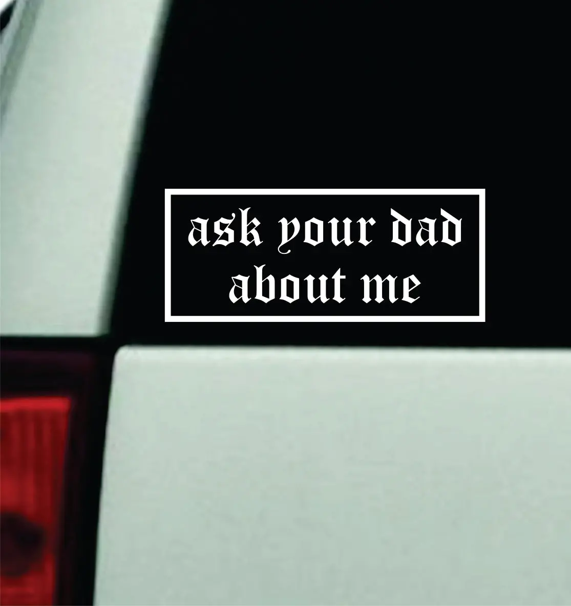 Ask Your Dad About Me Car Decal Truck Mirror Window Windshield Bumper Sticker Men Girls Funny Meme Jdm Racing 1