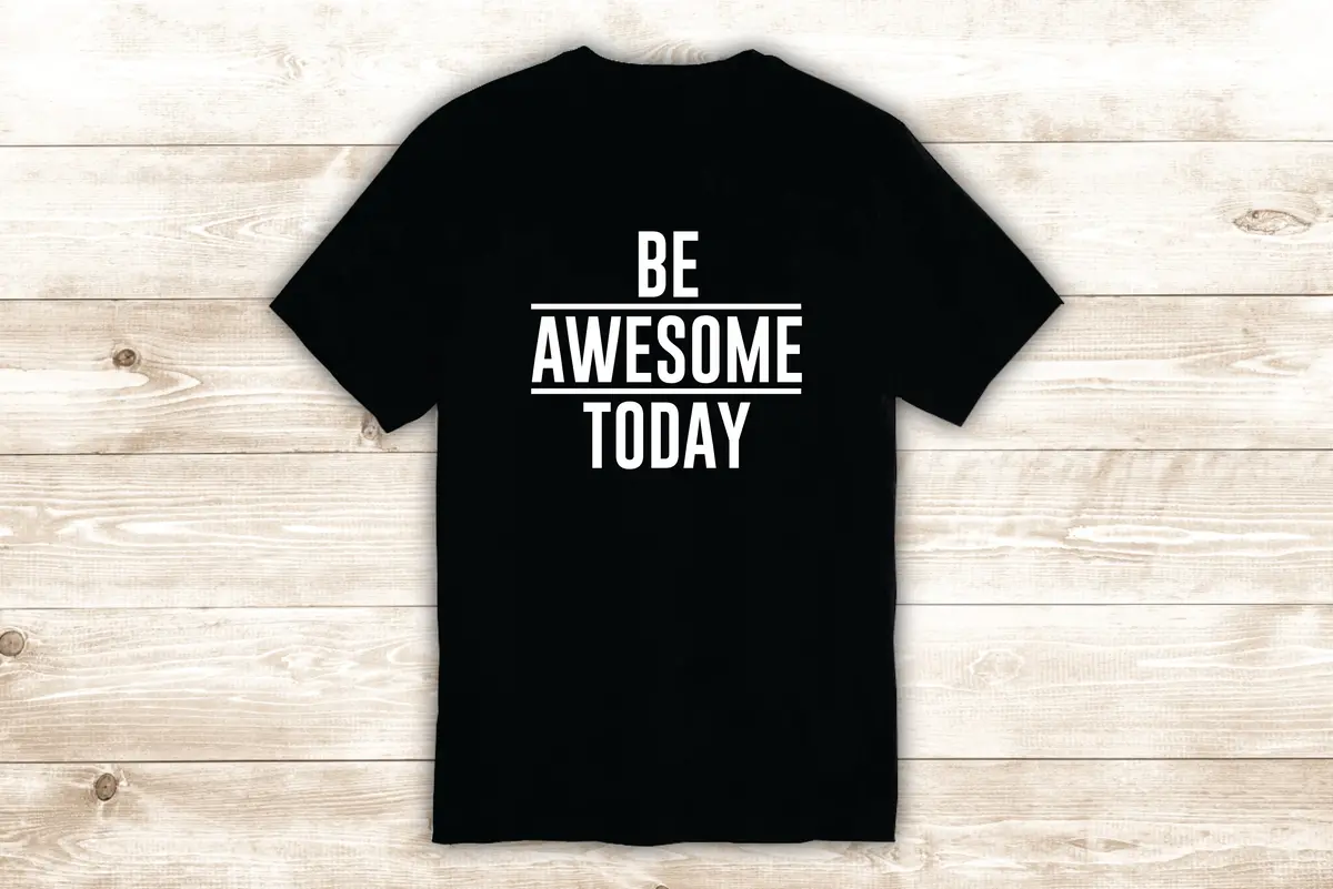 Be Awesome Today T-Shirt Tee Shirt Vinyl Heat Press Custom Inspirational Quote Teen 1