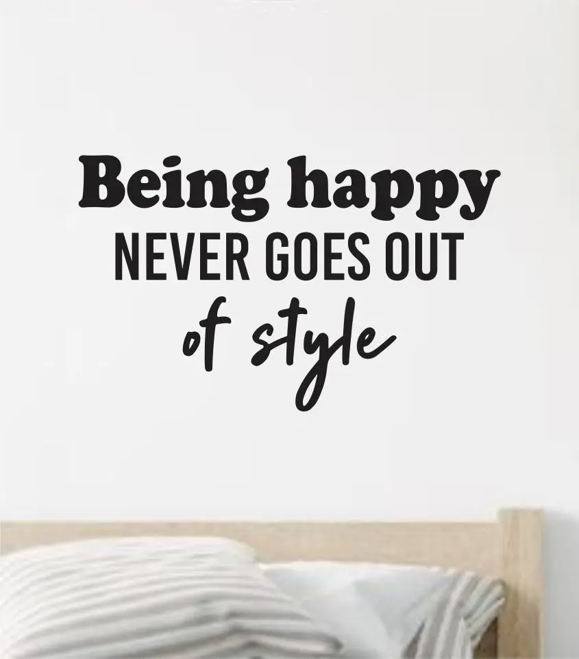 Being Happy Never Goes Out Of Style V2 Quote Wall Decal Sticker Vinyl Art Decor Bedroom Room Boy Girl Inspirational Motivational School Nursery Good Vibes 1