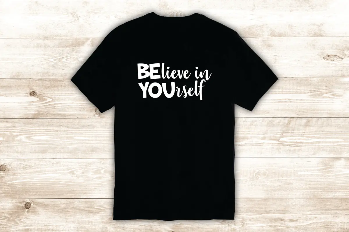 Believe In Yourself Be You T-Shirt Tee Shirt Vinyl Heat Press Custom Inspirational Quote Teen Motivational 1