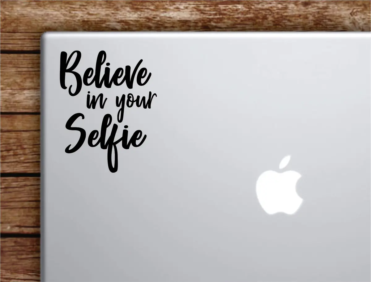 Believe In Your Selfie V2 Laptop Wall Decal Sticker Vinyl Art Quote Macbook Apple Decor Car Window Truck Teen Inspirational Girls Funny 1