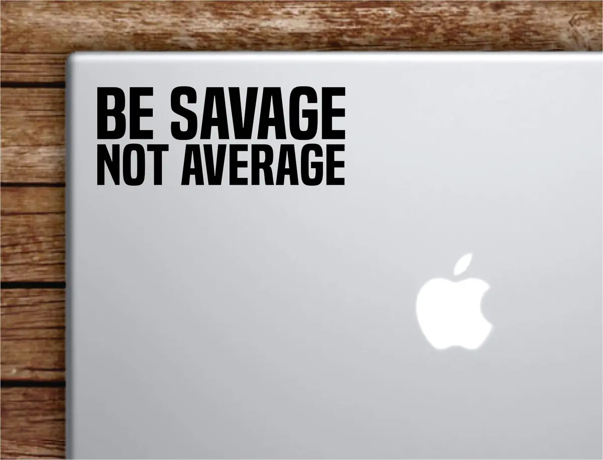 Be Savage Not Average Laptop Wall Decal Sticker Vinyl Art Quote Macbook Apple Decor Car Window Truck Teen Inspirational Girls Gym Fitness 1