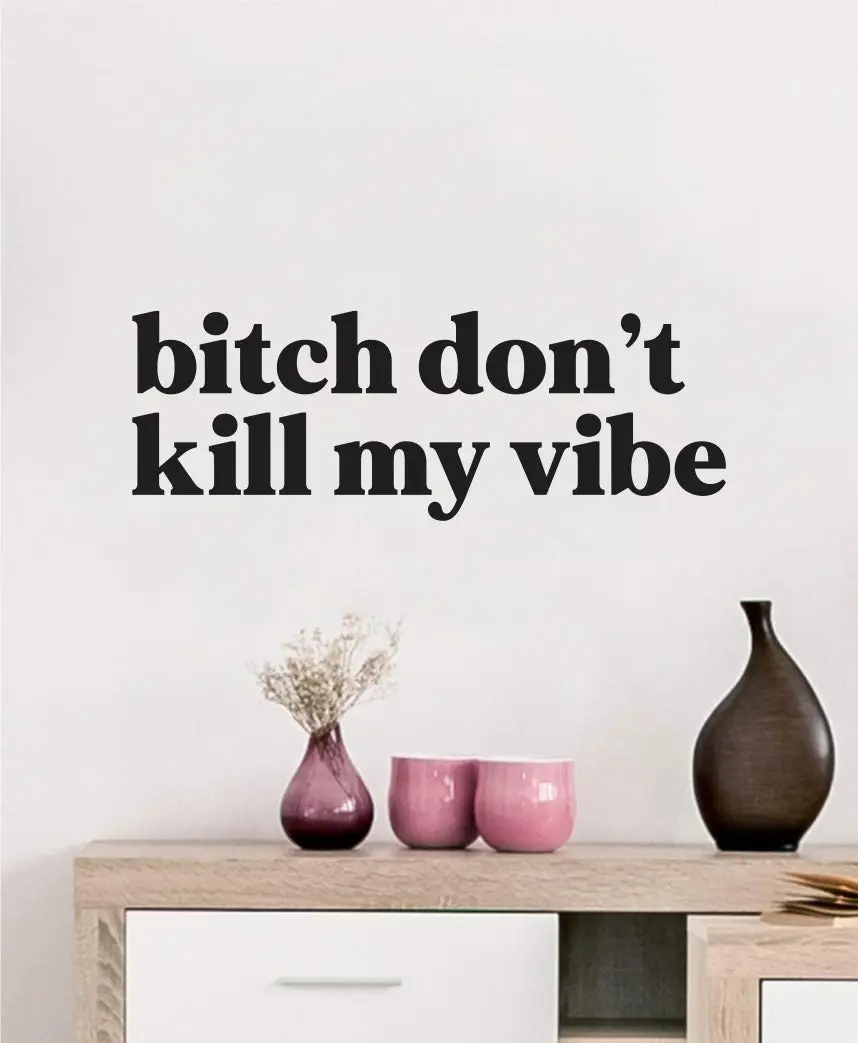 Btch Don't Kill My Vibe V4 Wall Decal Sticker Vinyl Art Wall Bedroom Home Decor Inspirational Motivational Boys Girls Lyrics Music Rap Kendrick Lamar 1