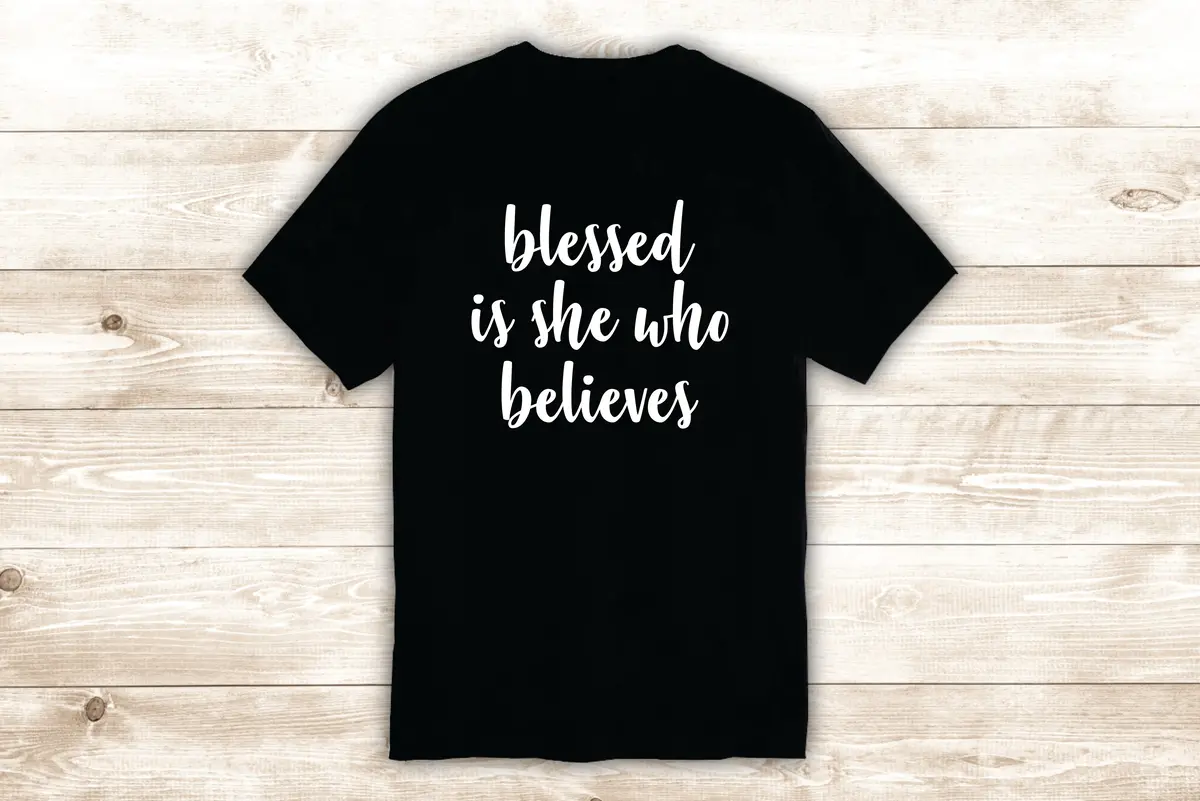 Blessed Is She Who Believes T-Shirt Tee Shirt Vinyl Heat Press Custom Inspirational Quote Teen Motivational Girls Religious 1
