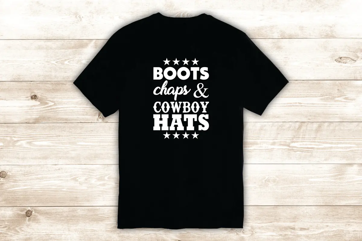 Boots Chaps And Cowboy Hats T-Shirt Tee Shirt Vinyl Heat Press Custom Inspirational Quote Teen Country America Farm 1