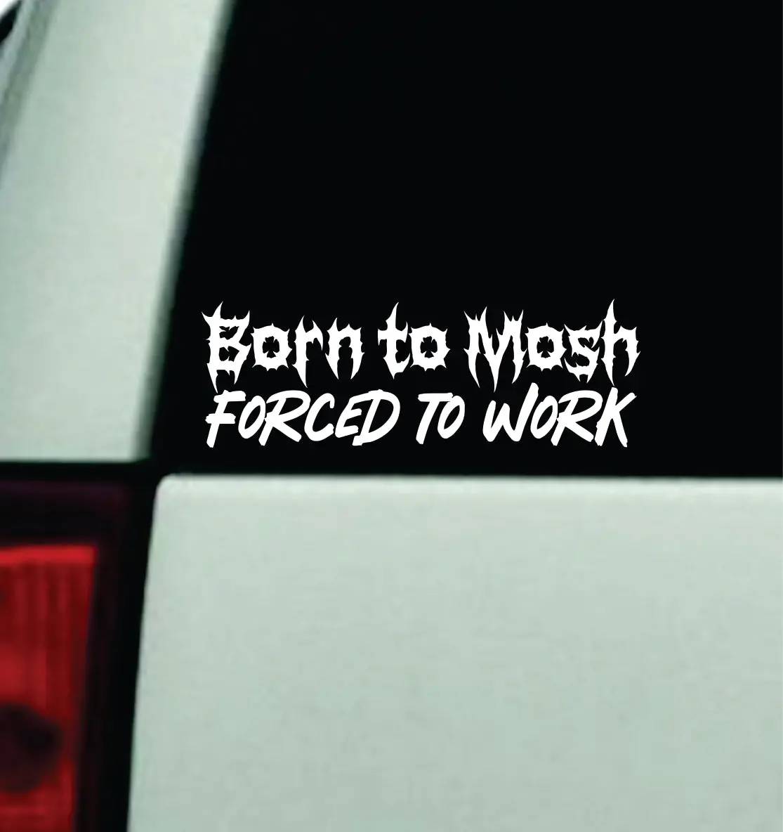 Born To Mosh Forced To Work Car Decal Truck Window Windshield Mirror Rearview Jdm Bumper Sticker Vinyl Quote Girls Funny Men Music Emo Goth Hardcore Metal Rock Blegh (Copy) (Copy) 1