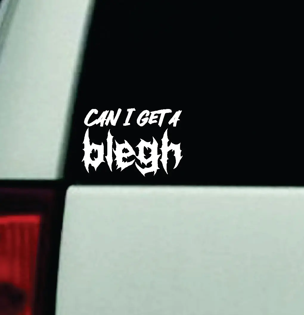 Can I Get A Blegh Car Decal Truck Window Windshield Mirror Rearview Jdm Bumper Sticker Vinyl Quote Girls Funny Girls Men Music Emo Goth Screamo Hardcore Metal Rock Bands Lyrics 1