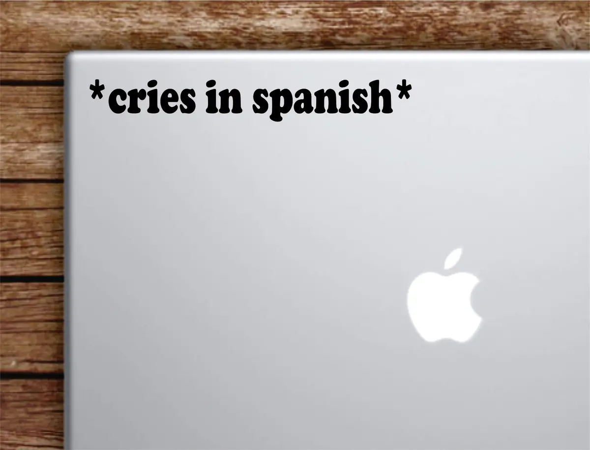 Cries In Spanish Laptop Wall Decal Sticker Vinyl Art Quote Macbook Apple Decor Car Window Truck Kids Baby Teen Funny Girls Meme 1