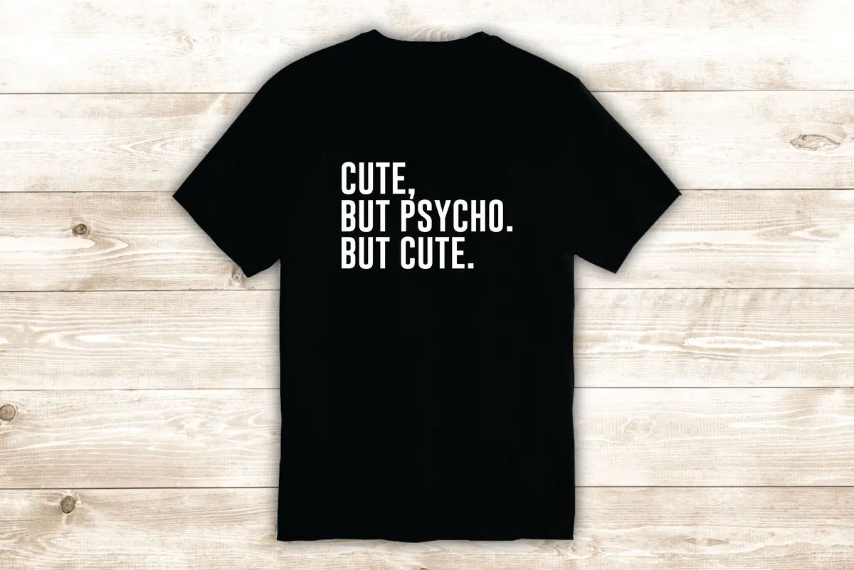 Cute But Psycho But Cute T-Shirt Tee Shirt Vinyl Heat Press Custom Inspirational Quote Teen Funny Girls 1