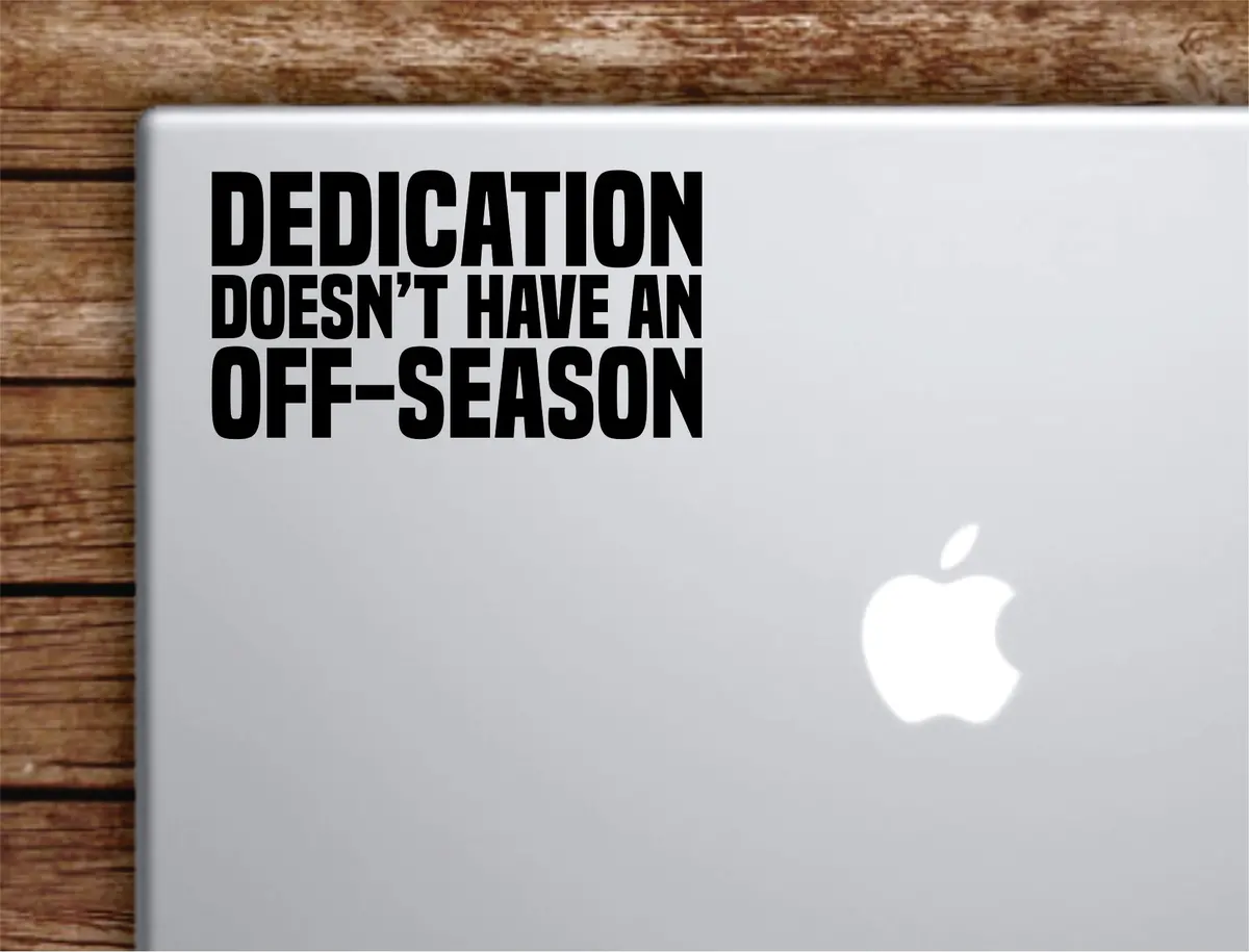 Dedication Off-Season Laptop Wall Decal Sticker Vinyl Art Quote Macbook Decor Car Window Truck Kids Baby Teen Inspirational Girls Boys Sports Gym 1