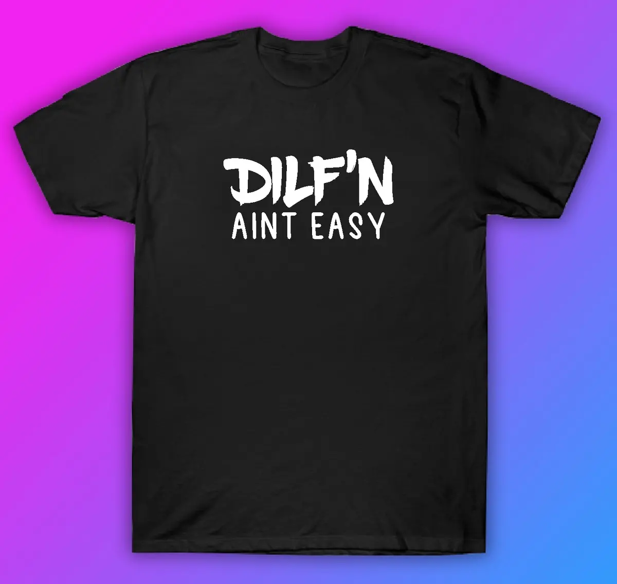 Dilf'n Aint Easy Tshirt Shirt T-Shirt Clothing Gift Men Girls Trendy Cute Motivational Family Dad 1