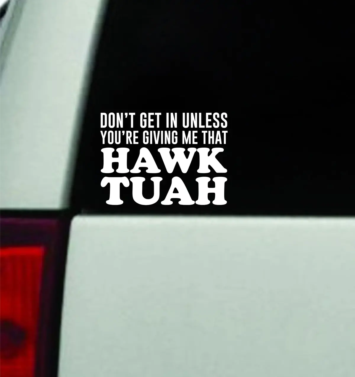 Don't Get In Unless Hawk Tuah Car Decal Truck Mirror Window Windshield Jdm Bumper Sticker Vinyl Quote Men Girls Funny 1
