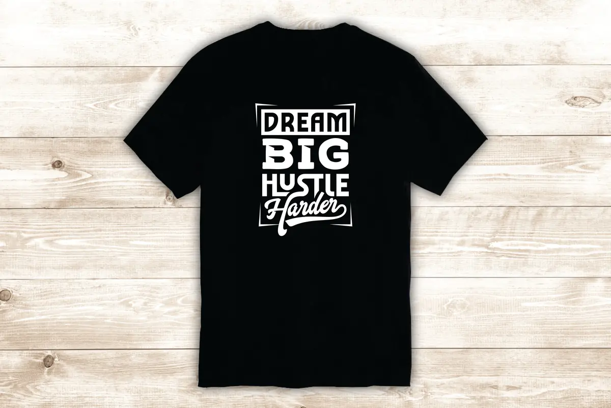 Dream Big Hustle Harder T-Shirt Tee Shirt Vinyl Heat Press Custom Inspirational Quote Teen Motivational Sports Gym 1