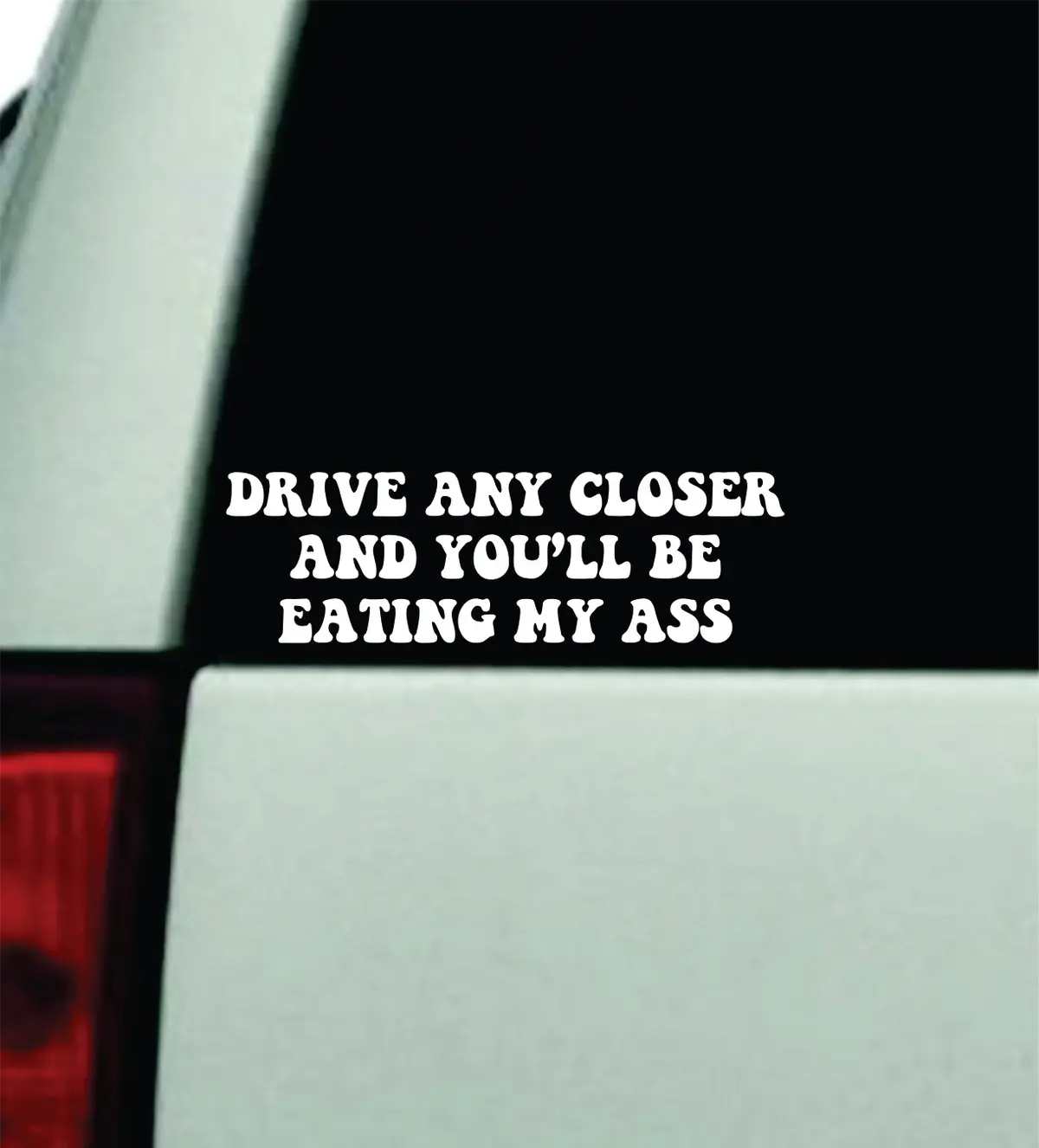 Drive Any Closer You'll Be Eating My Ass Wall Decal Car Truck Window Windshield Jdm Bumper Sticker Mirror Sticker Vinyl Quote Drift Boy Girl Funny Sadboys Japanese Racing Men Broken Heart Club 1