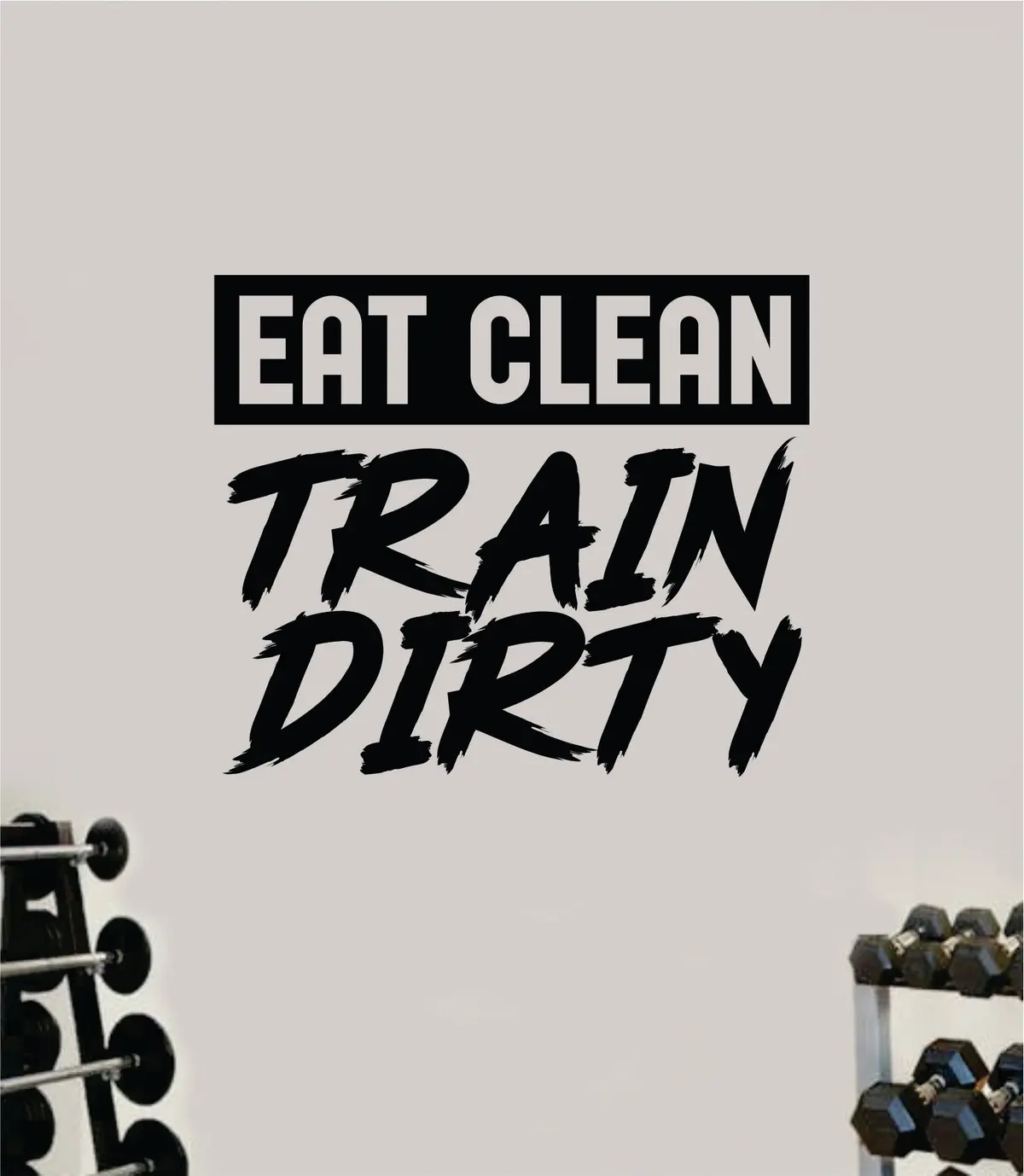 Eat Clean Train Dirty V2 Quote Wall Decal Sticker Vinyl Art Decor Bedroom Room Boy Girl Inspirational Motivational Gym Fitness Health Exercise Lift Beast 1