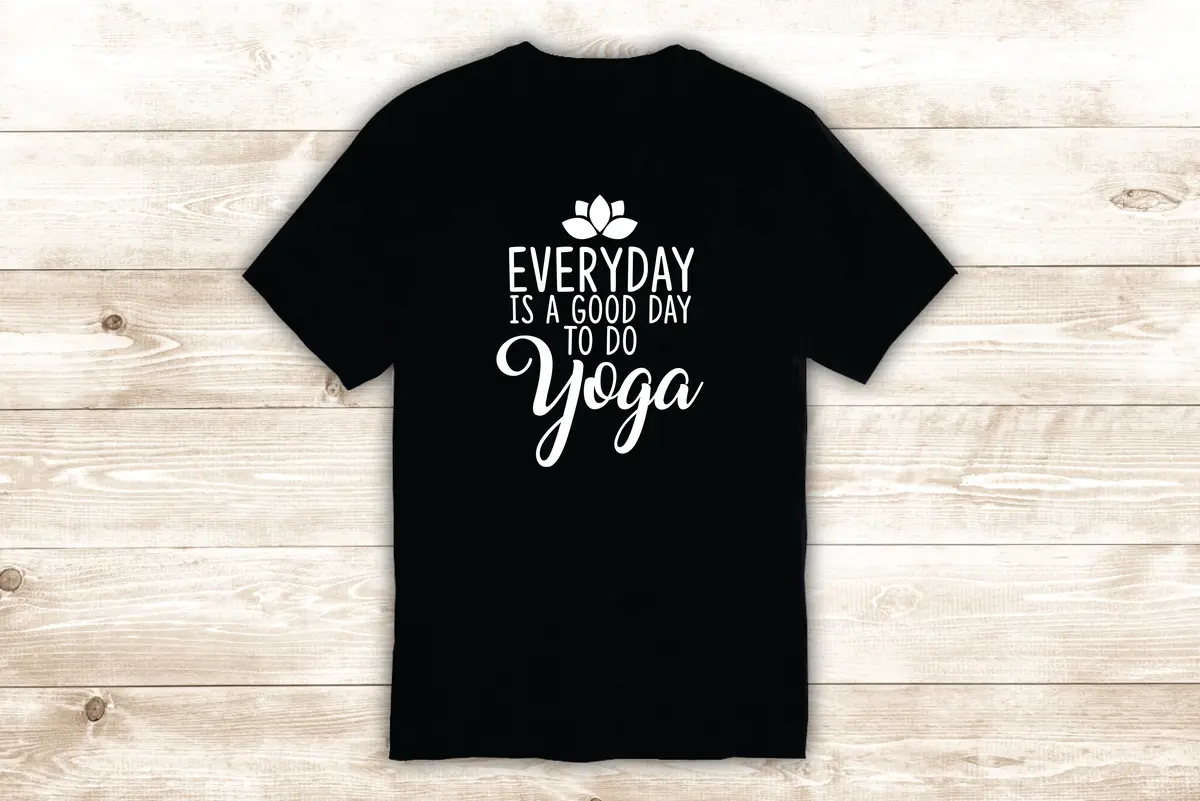 Everyday Is A Good Day To Do Yoga T-Shirt Tee Shirt Vinyl Heat Press Custom Inspirational Quote Teen Buddha Lotus Flower Meditate 1