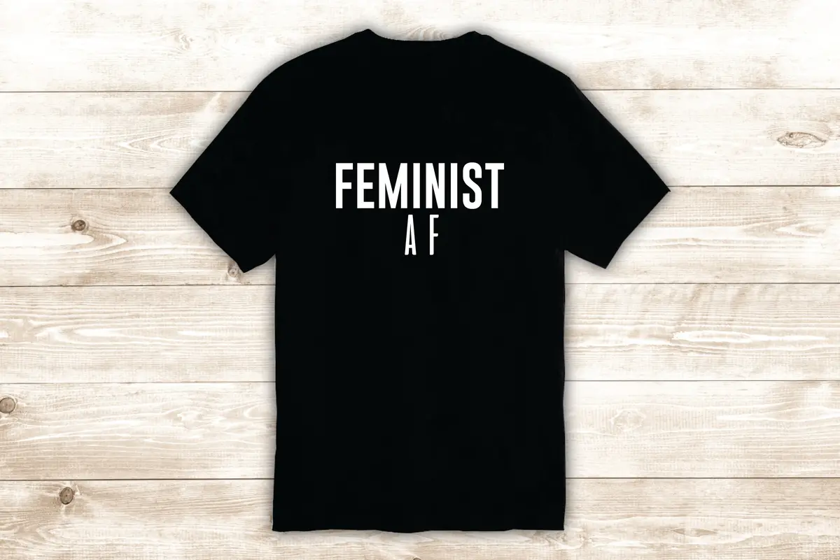 Feminist Af T-Shirt Tee Shirt Vinyl Heat Press Custom Inspirational Quote Teen Girls Feminism 1
