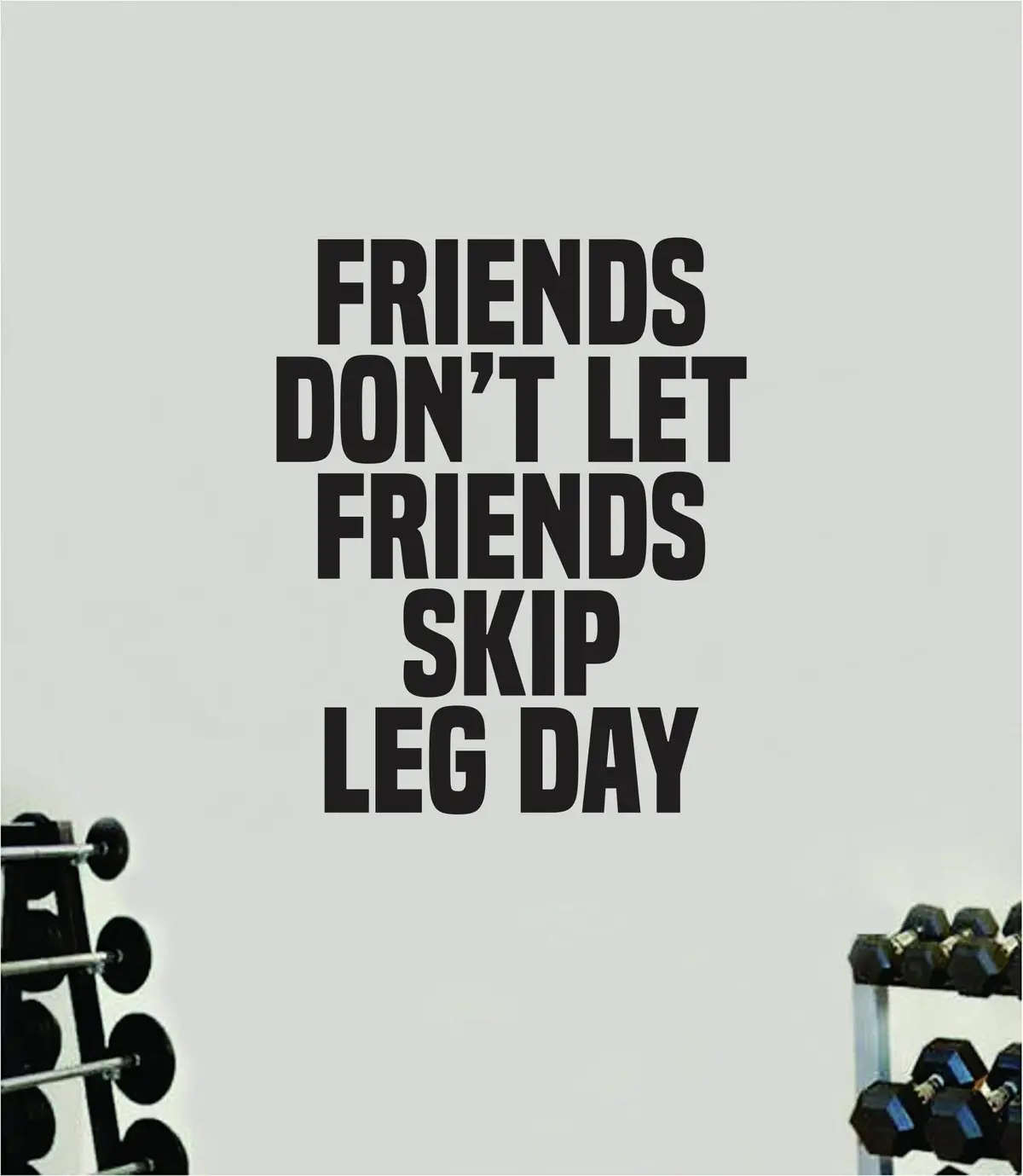Friends Don't Let Friends Skip Leg Day Quote Wall Decal Sticker Vinyl Art Home Decor Bedroom Boy Girl Inspirational Motivational Gym Fitness Health Exercise Lift Beast 1