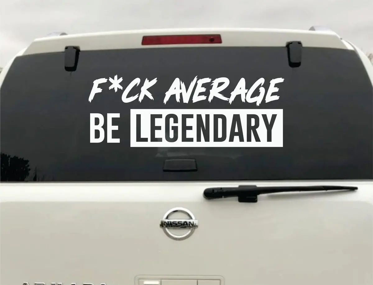 Fck Average Be Legendary Wall Decal Car Truck Window Windshield Jdm Sticker Vinyl Lettering Quote Boy Girl Funny Gym Fitness Health Lift Beast 1