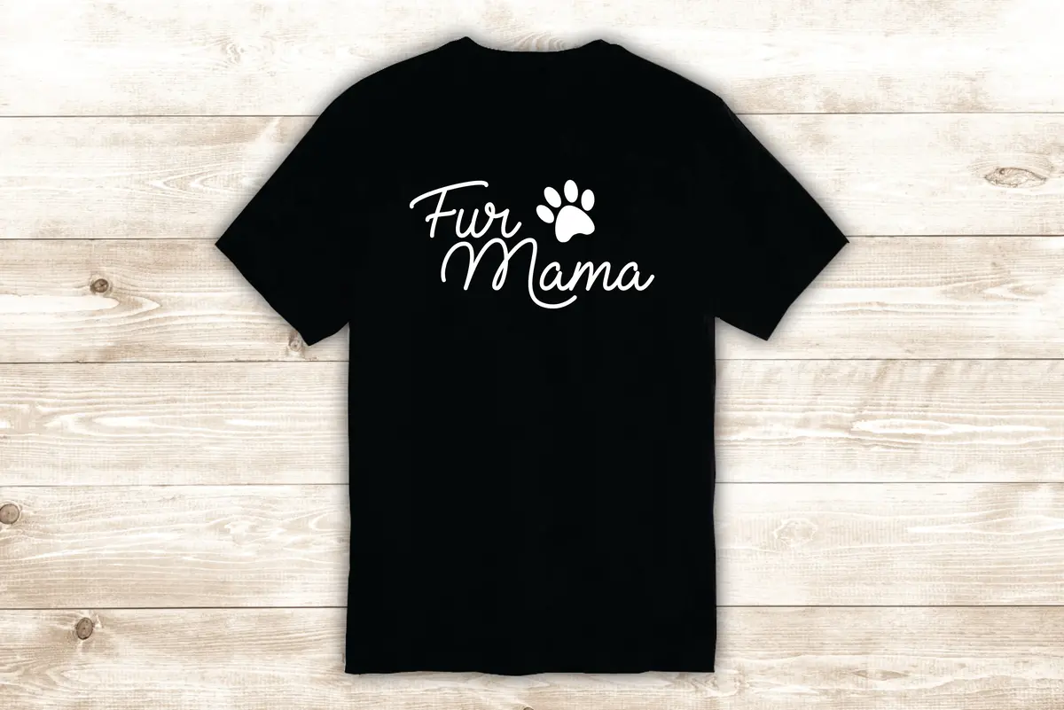 Fur Mama T-Shirt Tee Shirt Vinyl Heat Press Custom Inspirational Quote Teen Animals Paw Print Dog Cat Rescue Pet 1