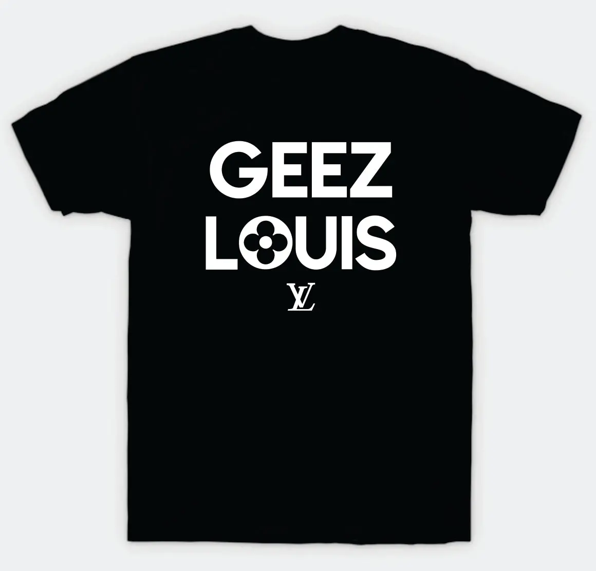 Geez Louis Lv T-Shirt Tee Shirt Vinyl Heat Press Custom Inspirational Tshirt Quote Teen Kids Funny Girls Designer Brand Expensive Luxury Louis Vuitton 1