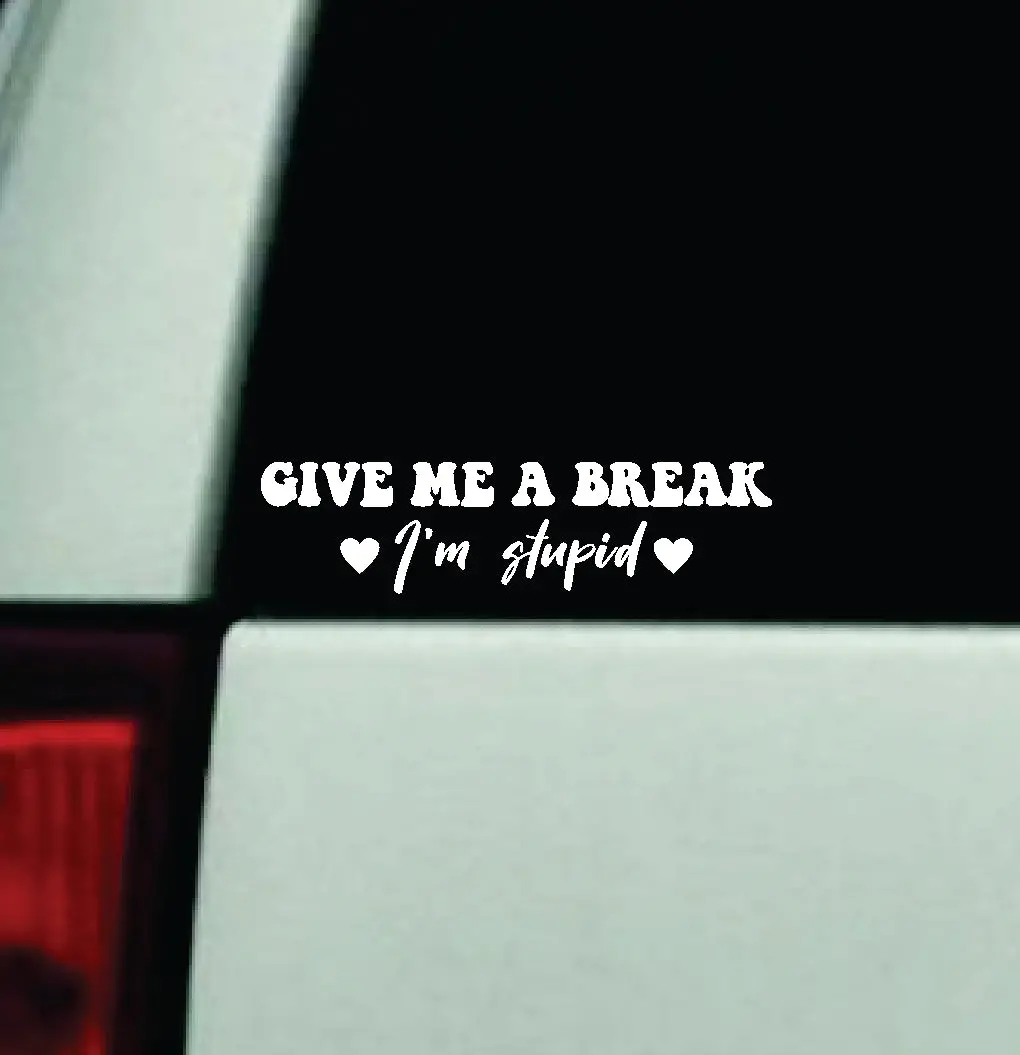 Give Me A Break I'm Stupid Car Decal Truck Window Windshield Mirror Jdm Bumper Sticker Vinyl Quote Girls Funny Mom Trendy Cute Aesthetic Milf Groovy 1