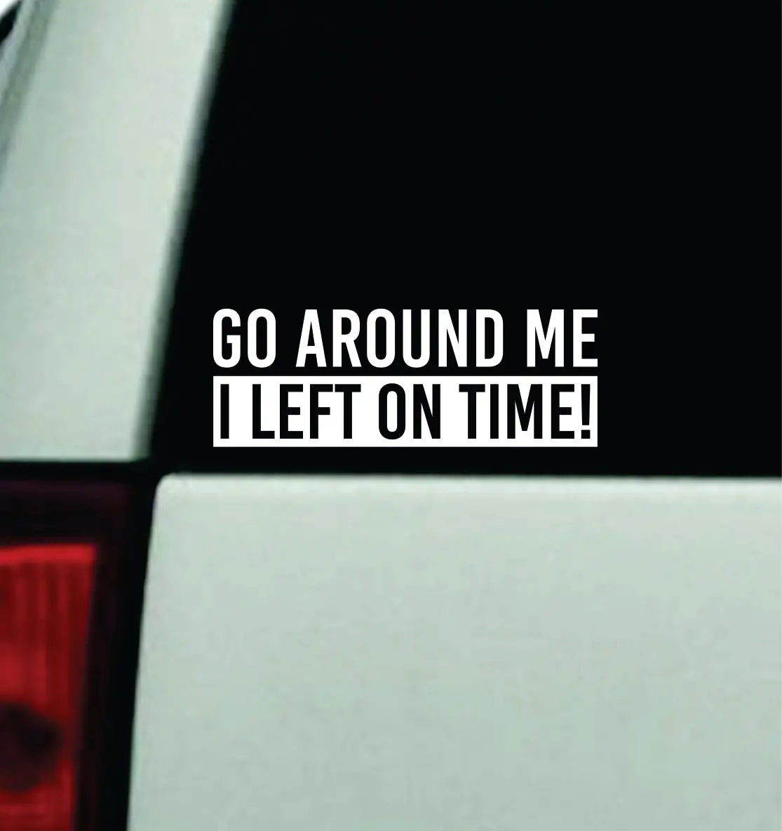 Go Around Me I Left On Time Car Decal Truck Window Windshield Jdm Bumper Sticker Vinyl Quote Men Girls Funny Teen 1