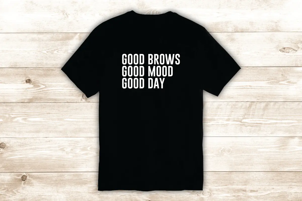 Good Brows Mood Day T-Shirt Tee Shirt Vinyl Heat Press Custom Inspirational Quote Teen Girls Lashes Eyebrows Beauty Make Up 1