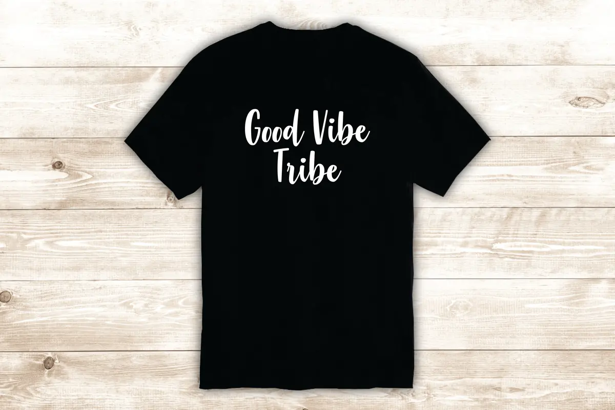 Good Vibe Tribe T-Shirt Tee Shirt Vinyl Heat Press Custom Inspirational Quote Teen Girls Smile Happy 1