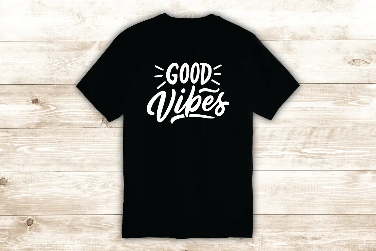 Good Vibes V2 T-Shirt Tee Shirt Vinyl Heat Press Custom Inspirational Quote Teen Motivational Positive Happy 1