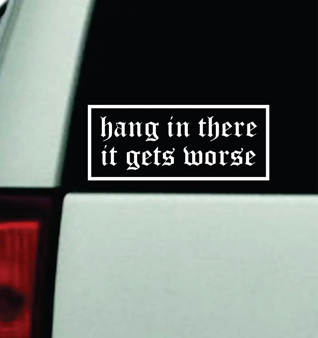 Hang In There It Gets Worse Car Decal Truck Mirror Window Windshield Bumper Sticker Men Girls Funny Meme 1