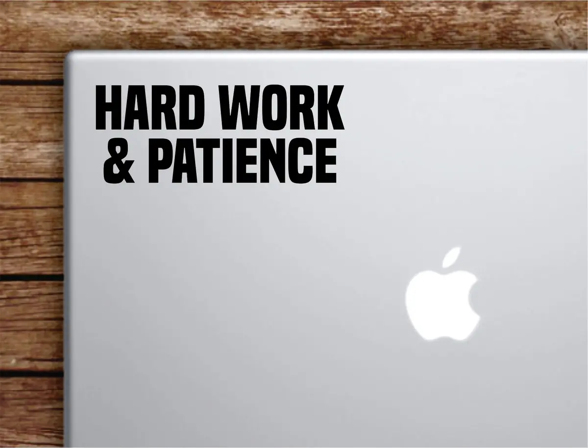 Hard Work Patience Laptop Wall Decal Sticker Vinyl Art Quote Macbook Apple Decor Car Window Truck Kids Baby Teen Inspirational Gym Fitness Lift Sports 1