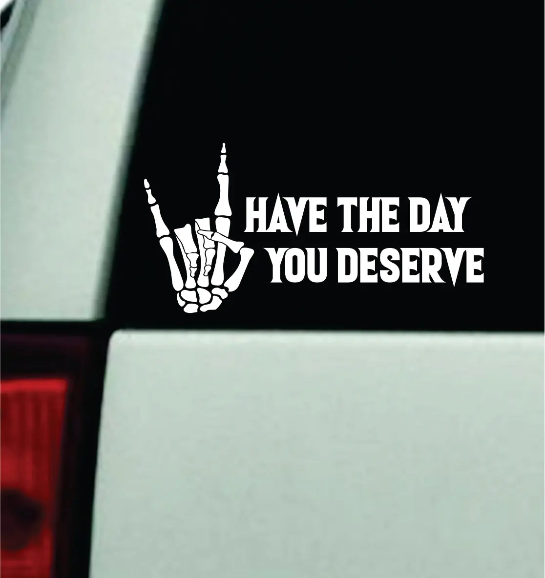 Have The Day You Deserve V4 Car Decal Truck Mirror Window Windshield Bumper Sticker Men Girls Blegh Rock On 1