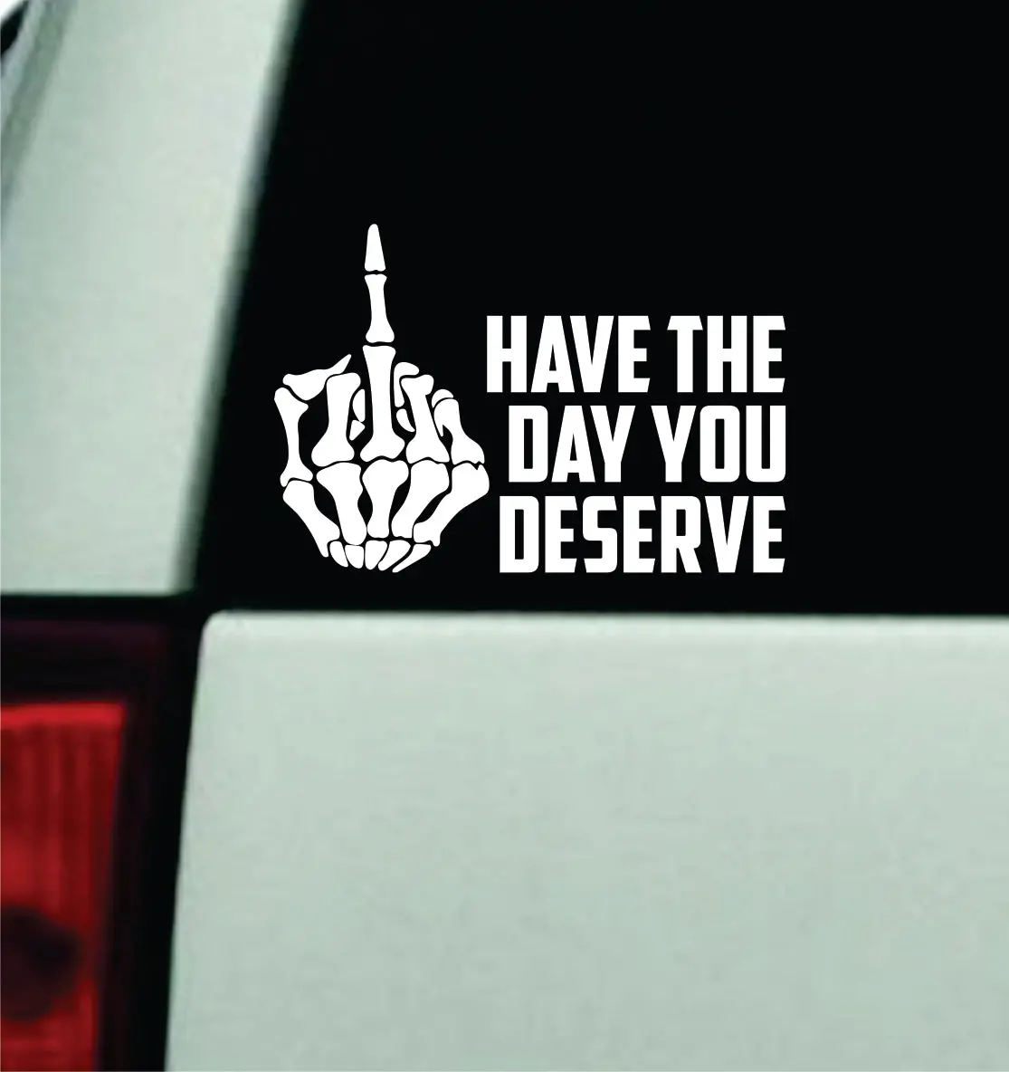 Have The Day You Deserve V2 Car Decal Truck Window Windshield Mirror Rearview Jdm Bumper Sticker Vinyl Quote Girls Music Emo Goth Hardcore Metal Rock Blegh 1