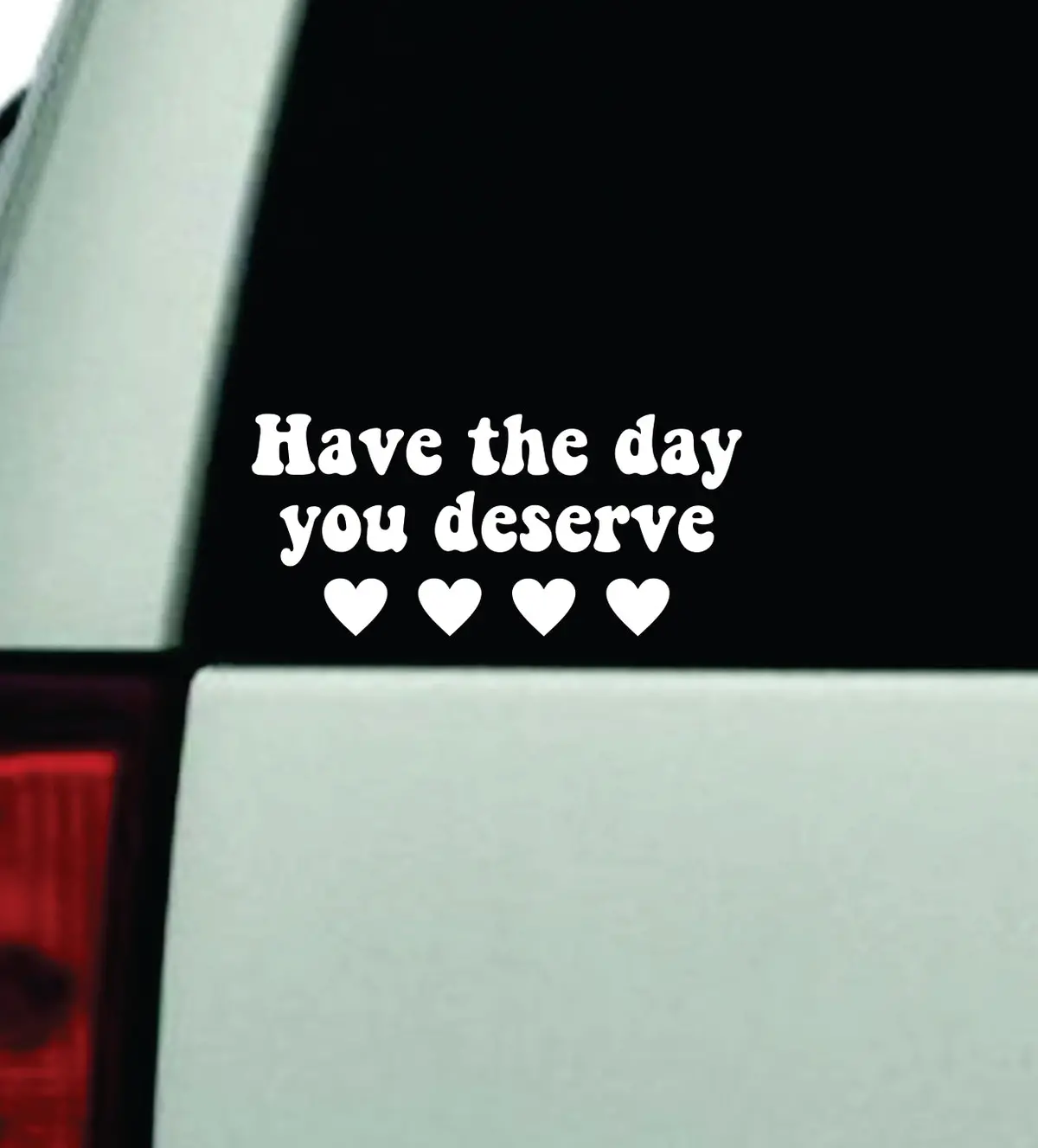 Have The Day You Deserve Wall Decal Car Truck Window Windshield Jdm Bumper Sticker Mirror Sticker Vinyl Quote Boy Girl Teen Bestie Funny Men Cute Groovy Positive Affirmations Self Love 1