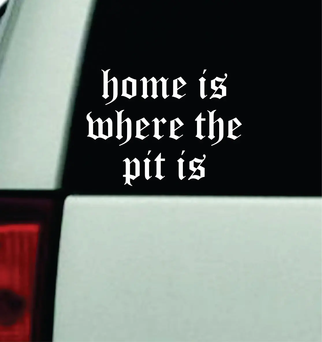 Home Is Where The Pit Is Car Decal Truck Mirror Window Windshield Bumper Sticker Emo Music Hardcore Blegh Goth Metal 1