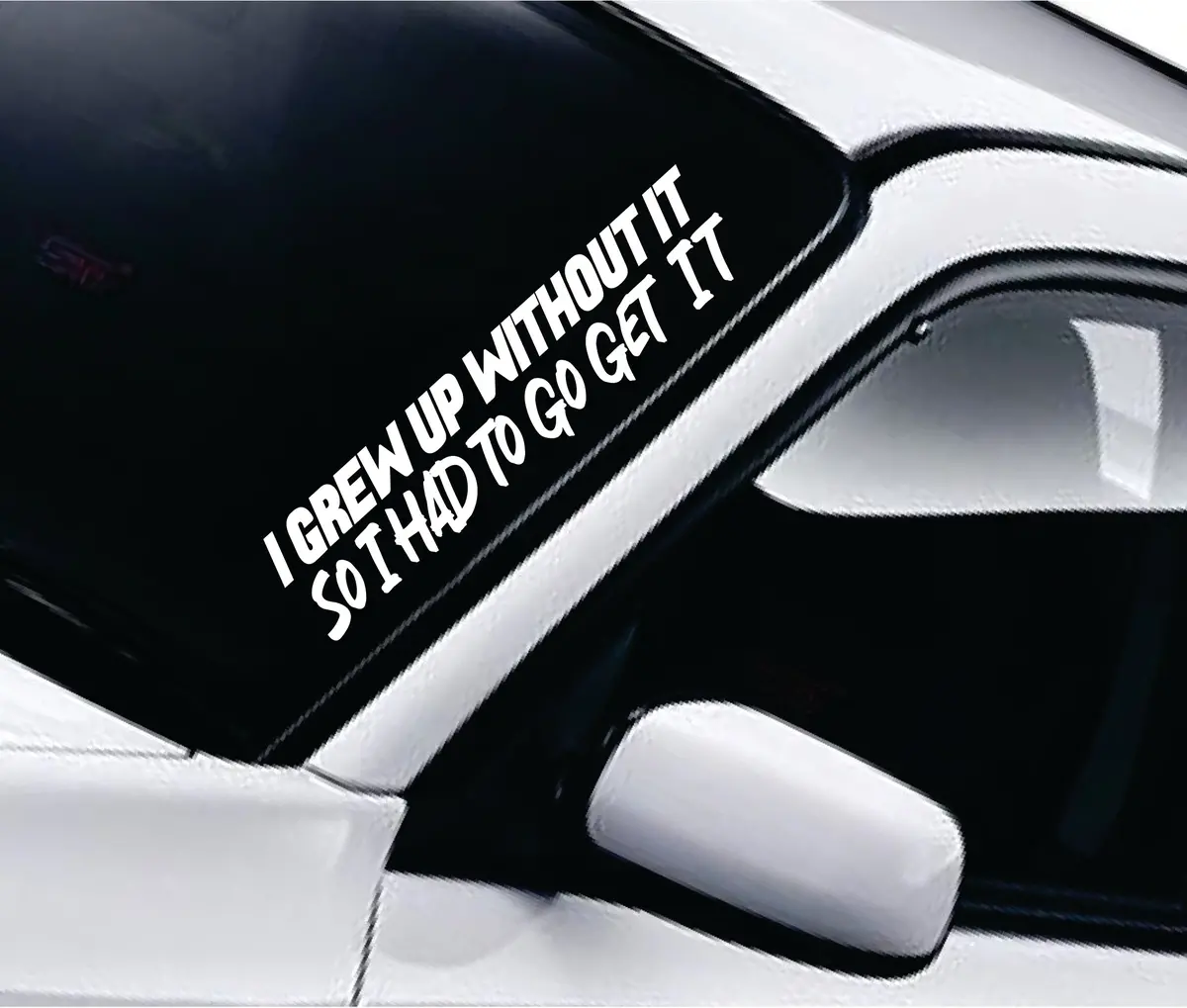 I Grew Up Without It So I Had To Go Get It Car Decal Truck Window Windshield Banner Jdm Sticker Vinyl Dolph 1