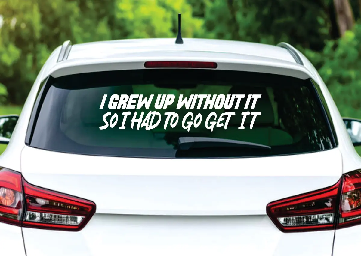 I Grew Up Without It So I Had To Go Get It Car Decal Truck Window Windshield Banner Jdm Sticker Vinyl Dolph 3