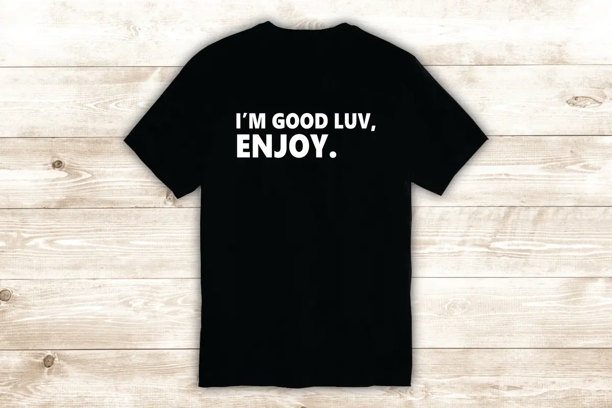I'm Good Luv Enjoy T-Shirt Tee Shirt Vinyl Heat Press Custom Quote Inspirational Funny Teen Music Future Girls 1