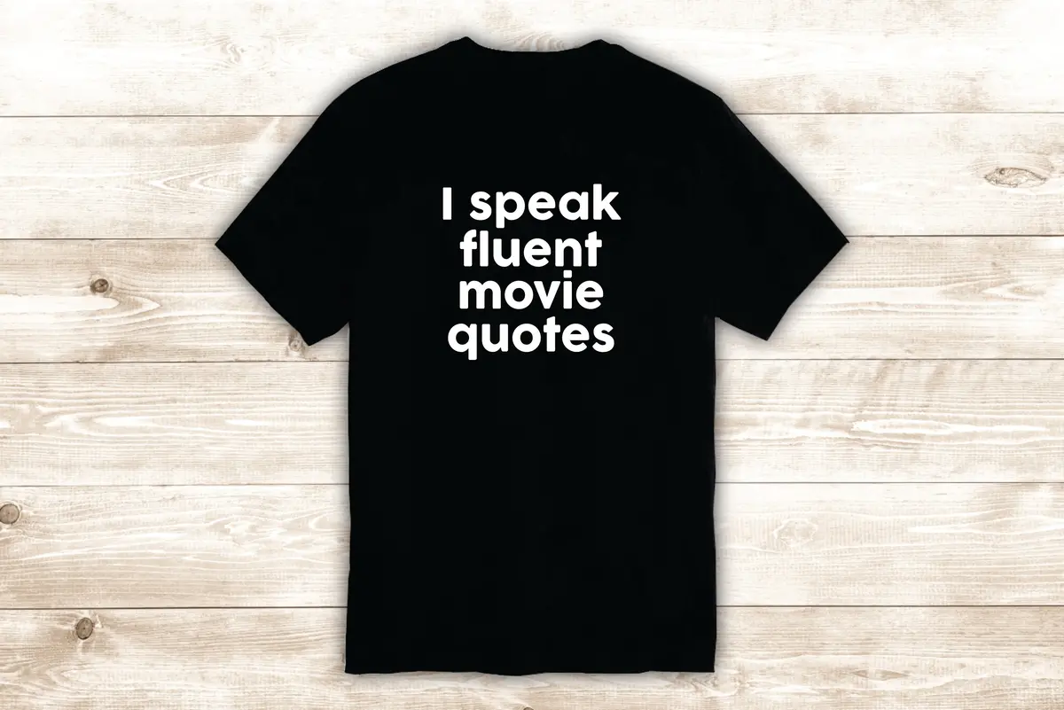 I Speak Fluent Movie Quotes T-Shirt Tee Shirt Vinyl Heat Press Custom Inspirational Funny Teen 1