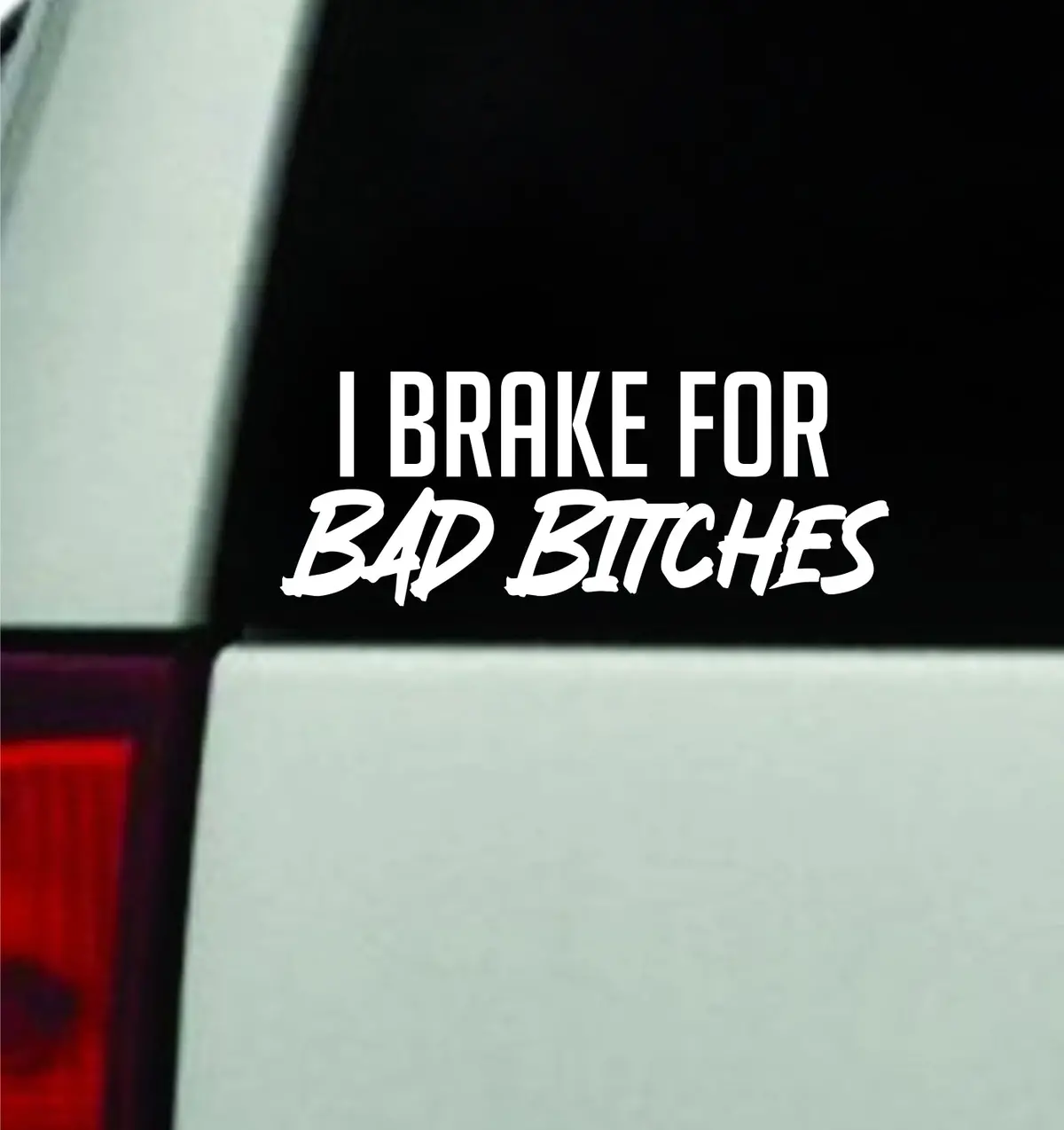 I Brake For Bad B V2 Car Decal Truck Window Windshield Mirror Jdm Bumper Sticker Vinyl Quote Men Girls 1
