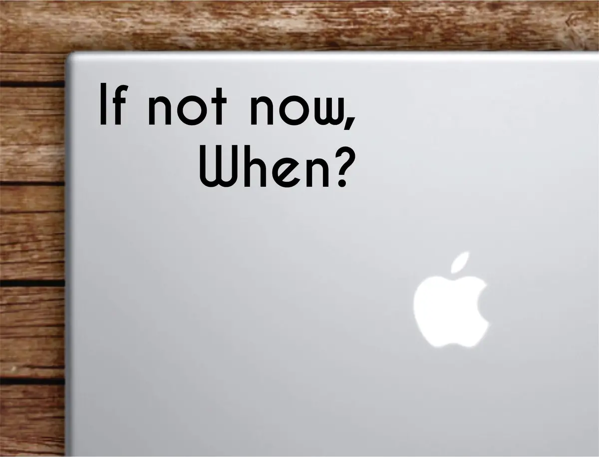 If Not Now When V2 Laptop Wall Decal Sticker Vinyl Art Quote Macbook Decor Car Window Truck Kids Baby Teen Inspirational Girls Boys 1