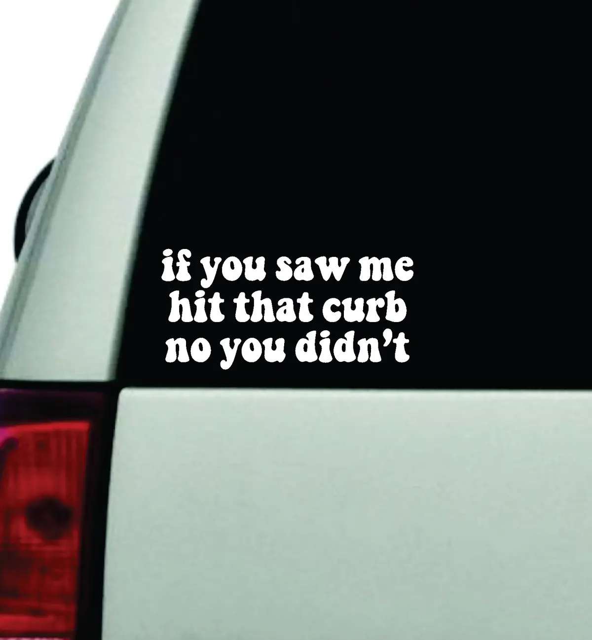 If You Saw Me Hit That Curb No You Didn't Car Decal Truck Window Windshield Jdm Bumper Sticker Vinyl Quote Boy Girls Funny Mom Milf Women Trendy Cute Aesthetic 1