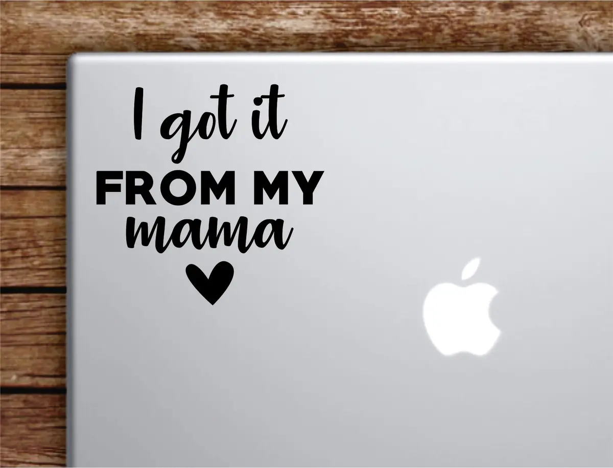 I Got It From My Mama Others Laptop Wall Decal Sticker Vinyl Art Quote Macbook Apple Decor Car Window Truck Teen Inspirational Girls Mom Cute Heart 1