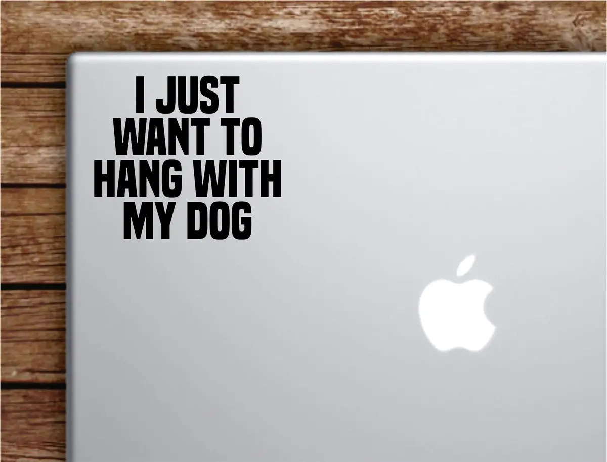 I Just Want To Hang With My Dog Laptop Wall Decal Sticker Vinyl Art Quote Macbook Apple Decor Car Window Truck Kids Baby Teen Inspirational Girls Animals Puppy 1