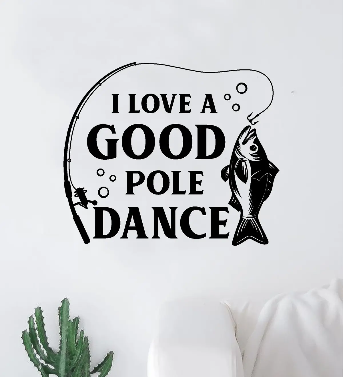 I Love A Good Pole Dance Wall Decal Sticker Vinyl Art Bedroom Room Decor Quote Vacation Relax Boat Lake Summer Man Cave River Ocean Men Dad Family Fisherman Nature Fish 1